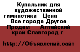 Купальник для художественной гимнастики › Цена ­ 7 000 - Все города Другое » Продам   . Алтайский край,Славгород г.